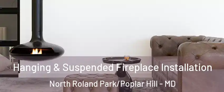 Hanging & Suspended Fireplace Installation North Roland Park/Poplar Hill - MD