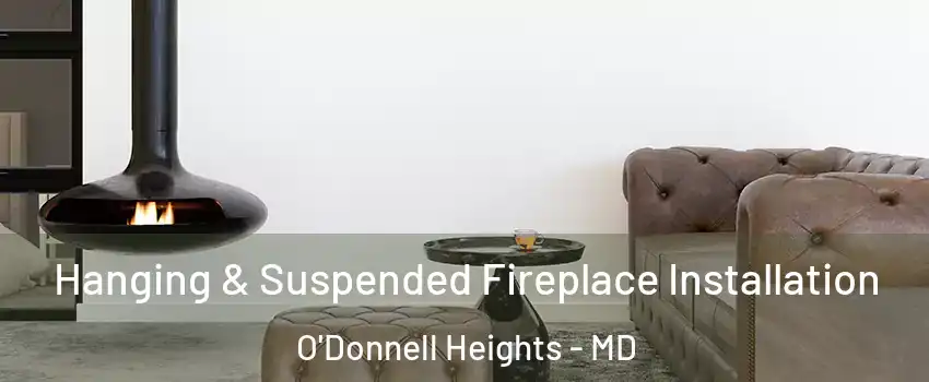 Hanging & Suspended Fireplace Installation O'Donnell Heights - MD