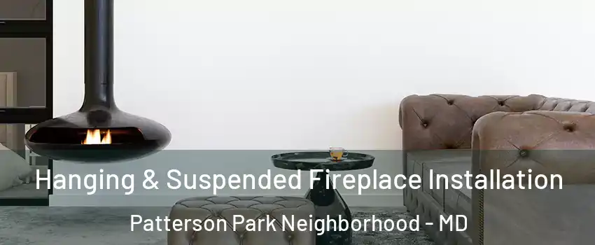Hanging & Suspended Fireplace Installation Patterson Park Neighborhood - MD