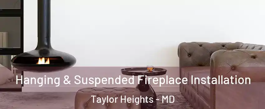 Hanging & Suspended Fireplace Installation Taylor Heights - MD