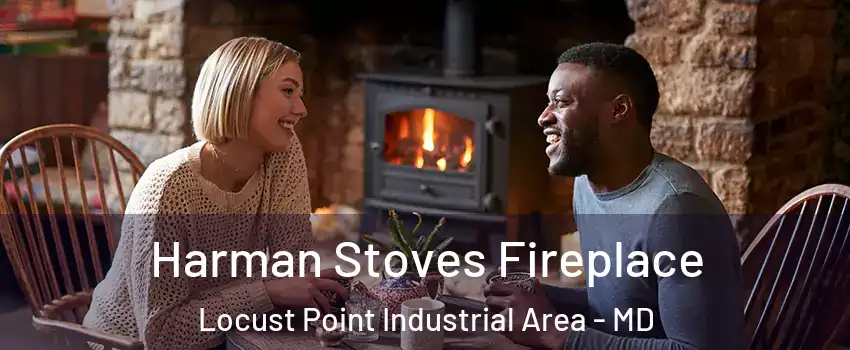 Harman Stoves Fireplace Locust Point Industrial Area - MD