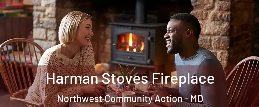 Harman Stoves Fireplace Northwest Community Action - MD