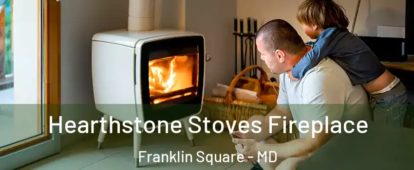 Hearthstone Stoves Fireplace Franklin Square - MD