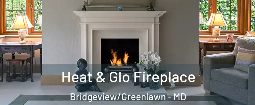 Heat & Glo Fireplace Bridgeview/Greenlawn - MD