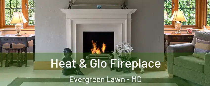 Heat & Glo Fireplace Evergreen Lawn - MD
