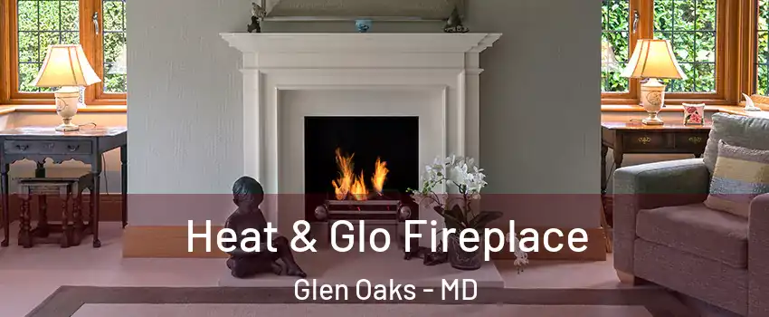 Heat & Glo Fireplace Glen Oaks - MD