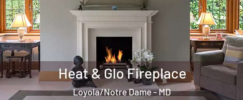 Heat & Glo Fireplace Loyola/Notre Dame - MD