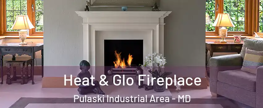 Heat & Glo Fireplace Pulaski Industrial Area - MD