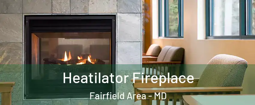 Heatilator Fireplace Fairfield Area - MD
