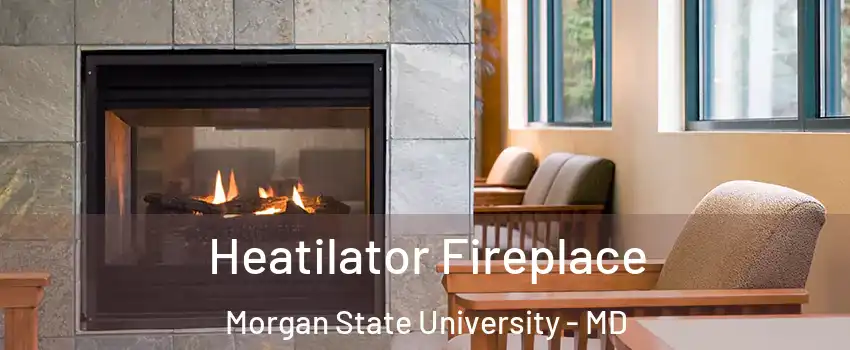 Heatilator Fireplace Morgan State University - MD