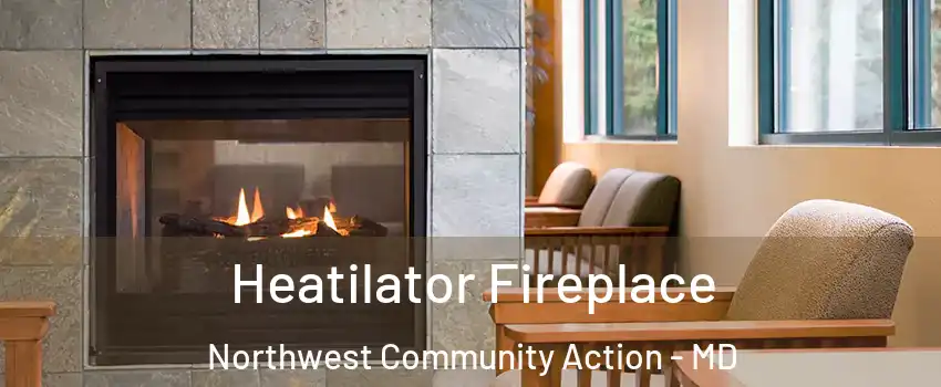 Heatilator Fireplace Northwest Community Action - MD