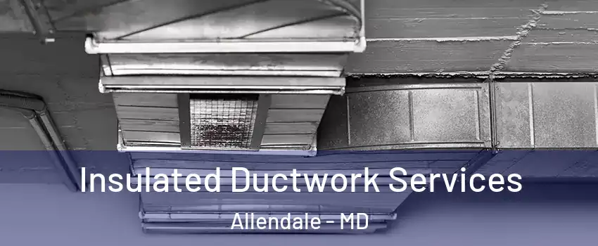 Insulated Ductwork Services Allendale - MD