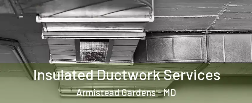 Insulated Ductwork Services Armistead Gardens - MD