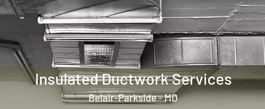 Insulated Ductwork Services Belair-Parkside - MD