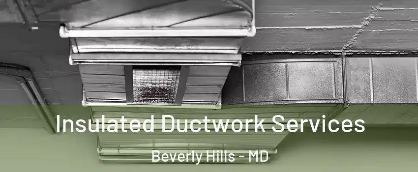 Insulated Ductwork Services Beverly Hills - MD