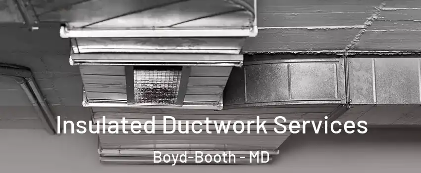 Insulated Ductwork Services Boyd-Booth - MD