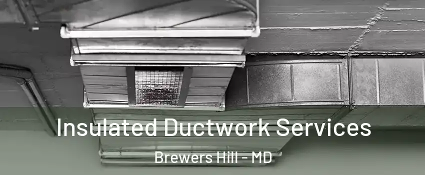 Insulated Ductwork Services Brewers Hill - MD