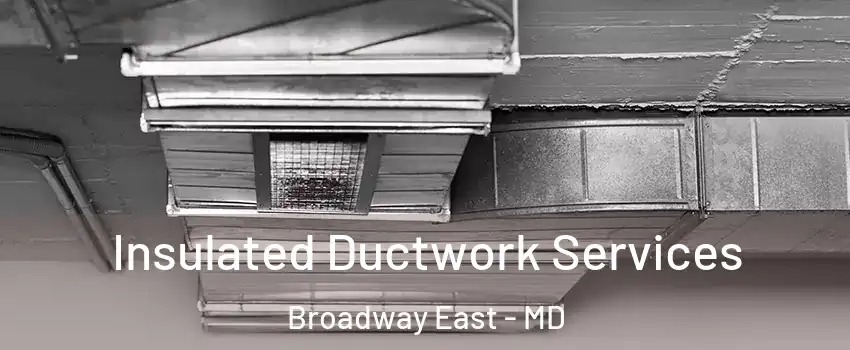 Insulated Ductwork Services Broadway East - MD