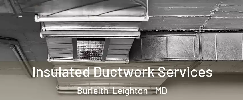 Insulated Ductwork Services Burleith-Leighton - MD