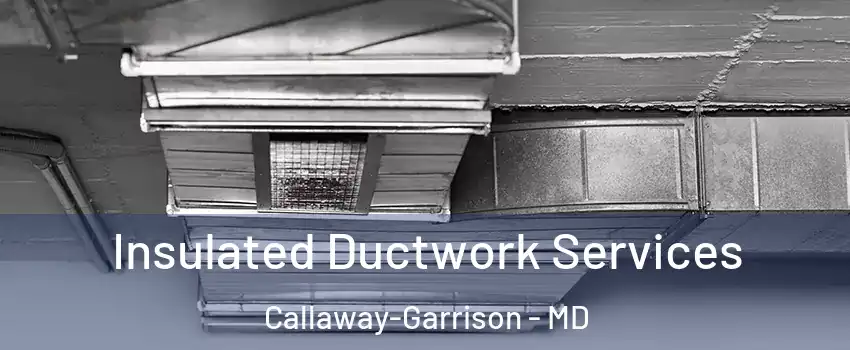 Insulated Ductwork Services Callaway-Garrison - MD