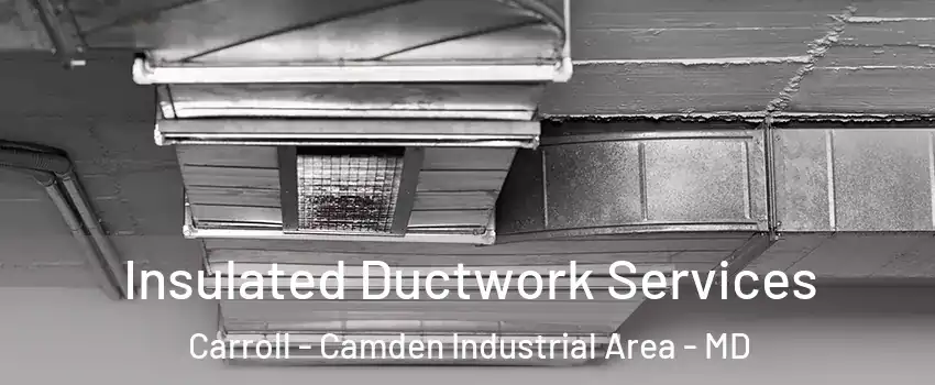 Insulated Ductwork Services Carroll - Camden Industrial Area - MD