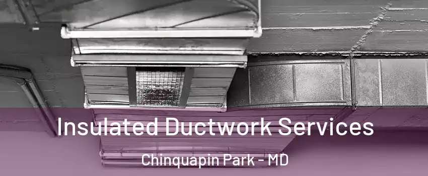 Insulated Ductwork Services Chinquapin Park - MD