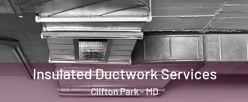 Insulated Ductwork Services Clifton Park - MD