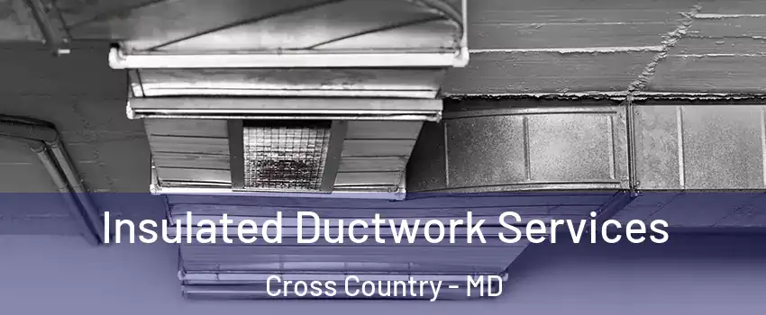 Insulated Ductwork Services Cross Country - MD