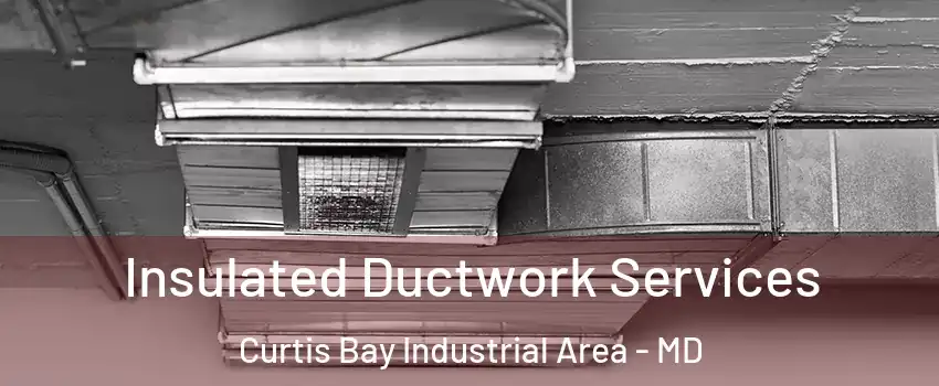 Insulated Ductwork Services Curtis Bay Industrial Area - MD