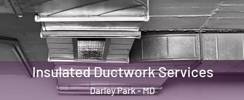 Insulated Ductwork Services Darley Park - MD