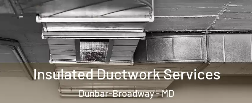 Insulated Ductwork Services Dunbar-Broadway - MD