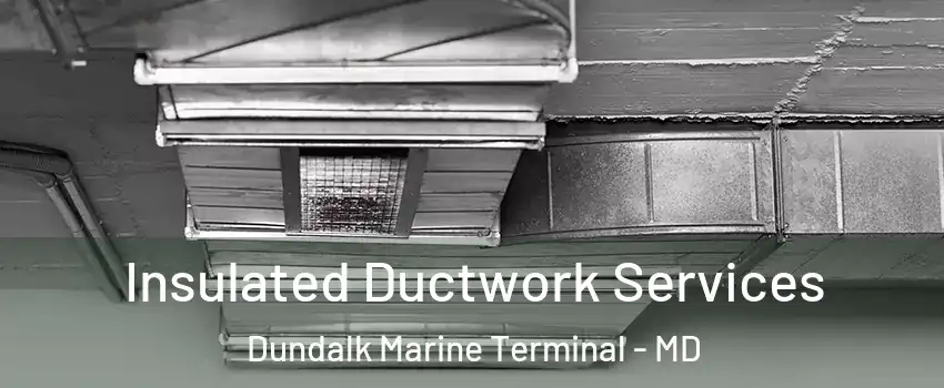 Insulated Ductwork Services Dundalk Marine Terminal - MD
