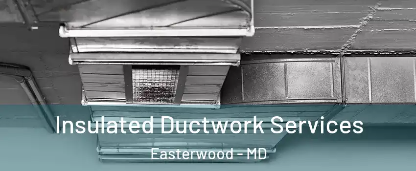 Insulated Ductwork Services Easterwood - MD
