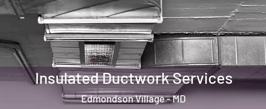Insulated Ductwork Services Edmondson Village - MD