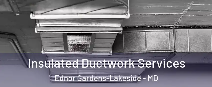 Insulated Ductwork Services Ednor Gardens-Lakeside - MD