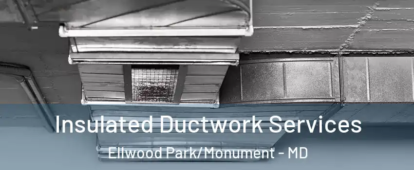 Insulated Ductwork Services Ellwood Park/Monument - MD