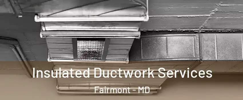 Insulated Ductwork Services Fairmont - MD