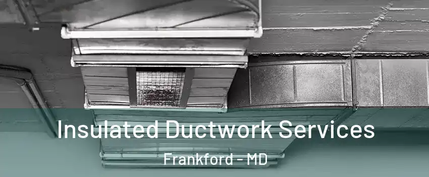 Insulated Ductwork Services Frankford - MD