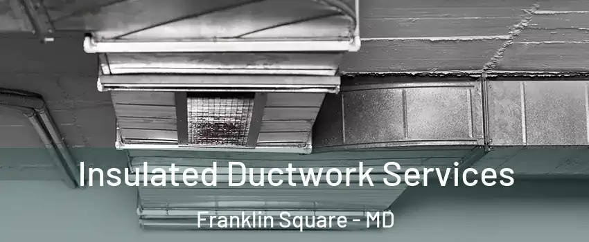 Insulated Ductwork Services Franklin Square - MD