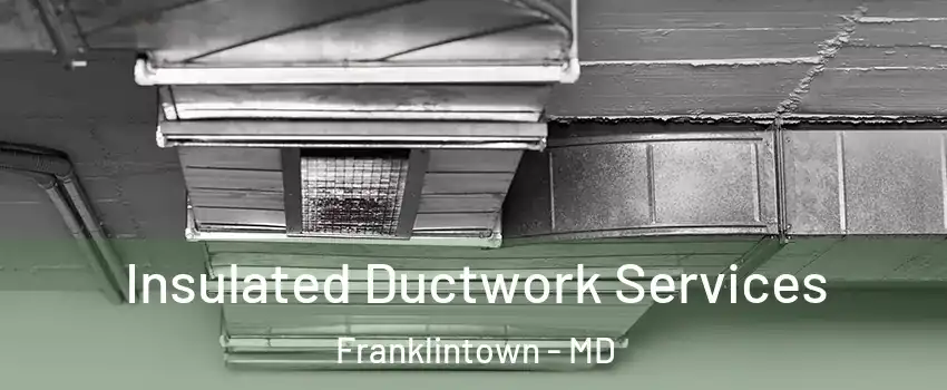 Insulated Ductwork Services Franklintown - MD