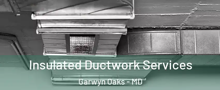 Insulated Ductwork Services Garwyn Oaks - MD