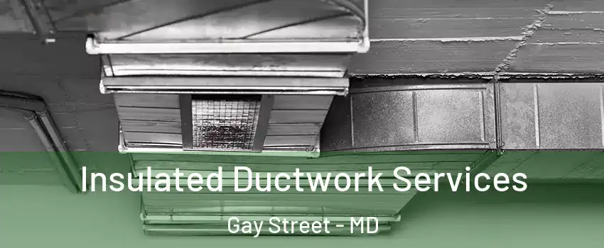 Insulated Ductwork Services Gay Street - MD