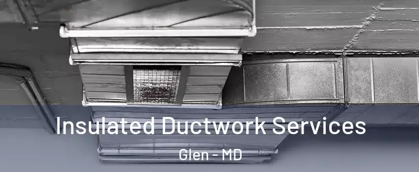 Insulated Ductwork Services Glen - MD