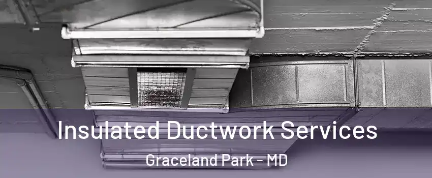 Insulated Ductwork Services Graceland Park - MD