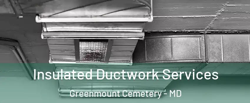 Insulated Ductwork Services Greenmount Cemetery - MD