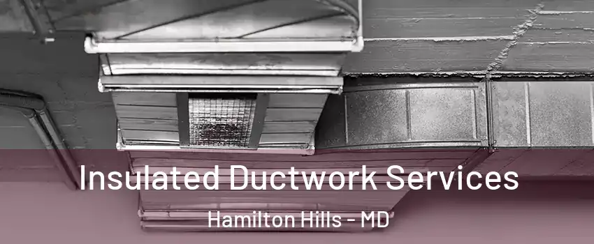 Insulated Ductwork Services Hamilton Hills - MD
