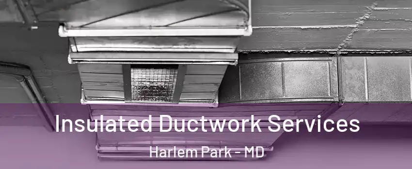 Insulated Ductwork Services Harlem Park - MD