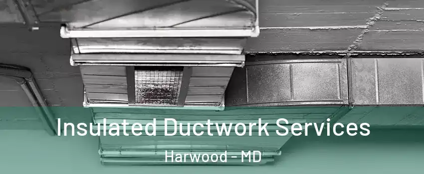 Insulated Ductwork Services Harwood - MD