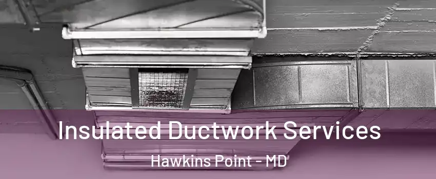 Insulated Ductwork Services Hawkins Point - MD