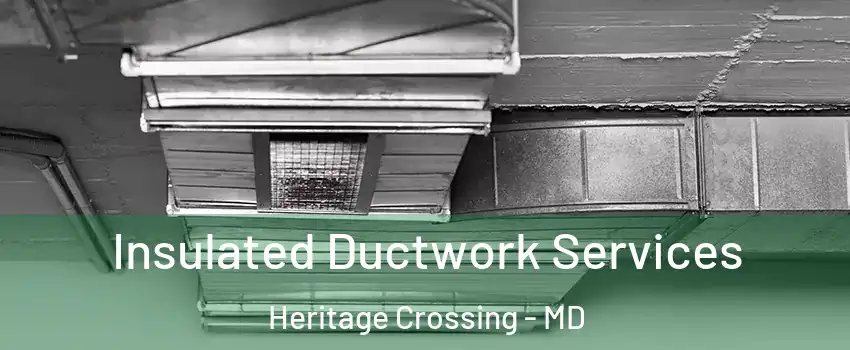 Insulated Ductwork Services Heritage Crossing - MD